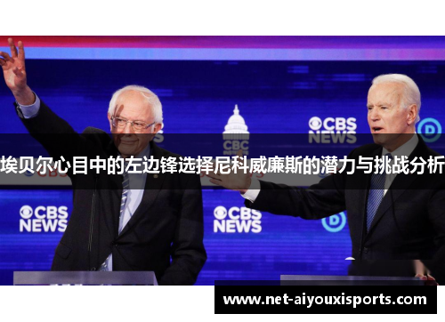 埃贝尔心目中的左边锋选择尼科威廉斯的潜力与挑战分析