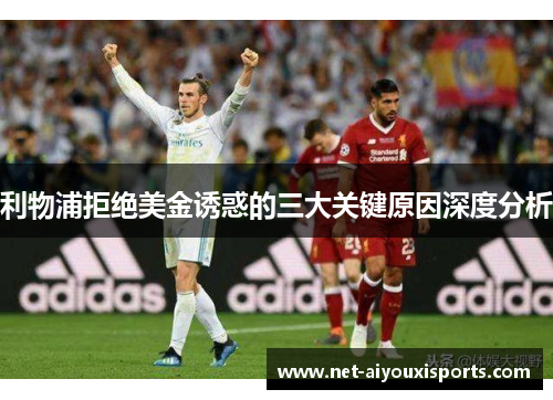 利物浦拒绝美金诱惑的三大关键原因深度分析