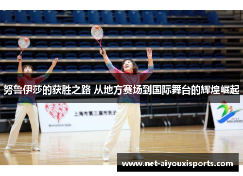 努鲁伊莎的获胜之路 从地方赛场到国际舞台的辉煌崛起
