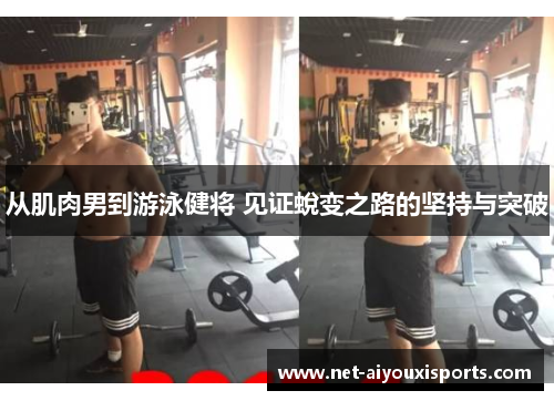 从肌肉男到游泳健将 见证蛻变之路的坚持与突破